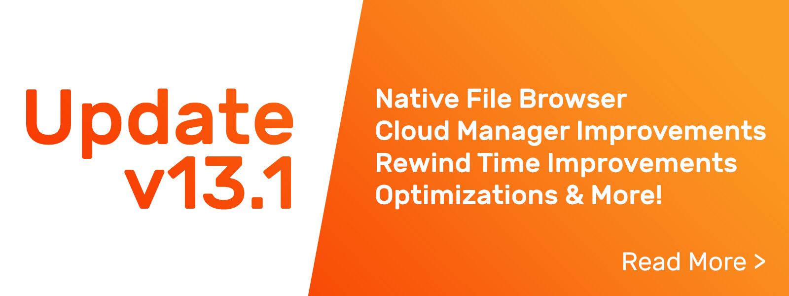v13.1 Native File Browser, Cloud Manager & Rewind Time Improvements, Optimizations, and much more!